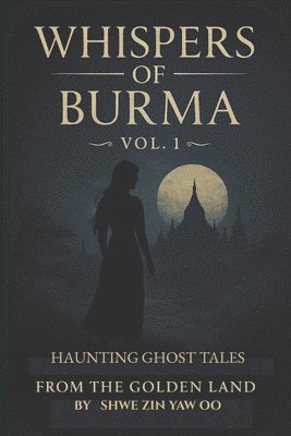 bokomslag WHISPERS of BURMA: Volume 1 - Haunting Ghost Tales from the Golden Land