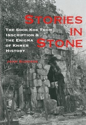 bokomslag Stories in Stone: the Sdok Kok Thom Inscription and the Enigma of Khmer History