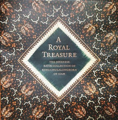 bokomslag A Royal Treasure: The Javanese Batik Collection of King Chulalongkorn of Siam