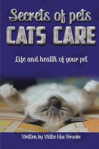bokomslag Secrets of Pets: Cats Care.: A Guide to Ensure a Good Life and Health of Your Pet. (Choosing a Cat, Caring for a Cat's Fur, Feeding a C