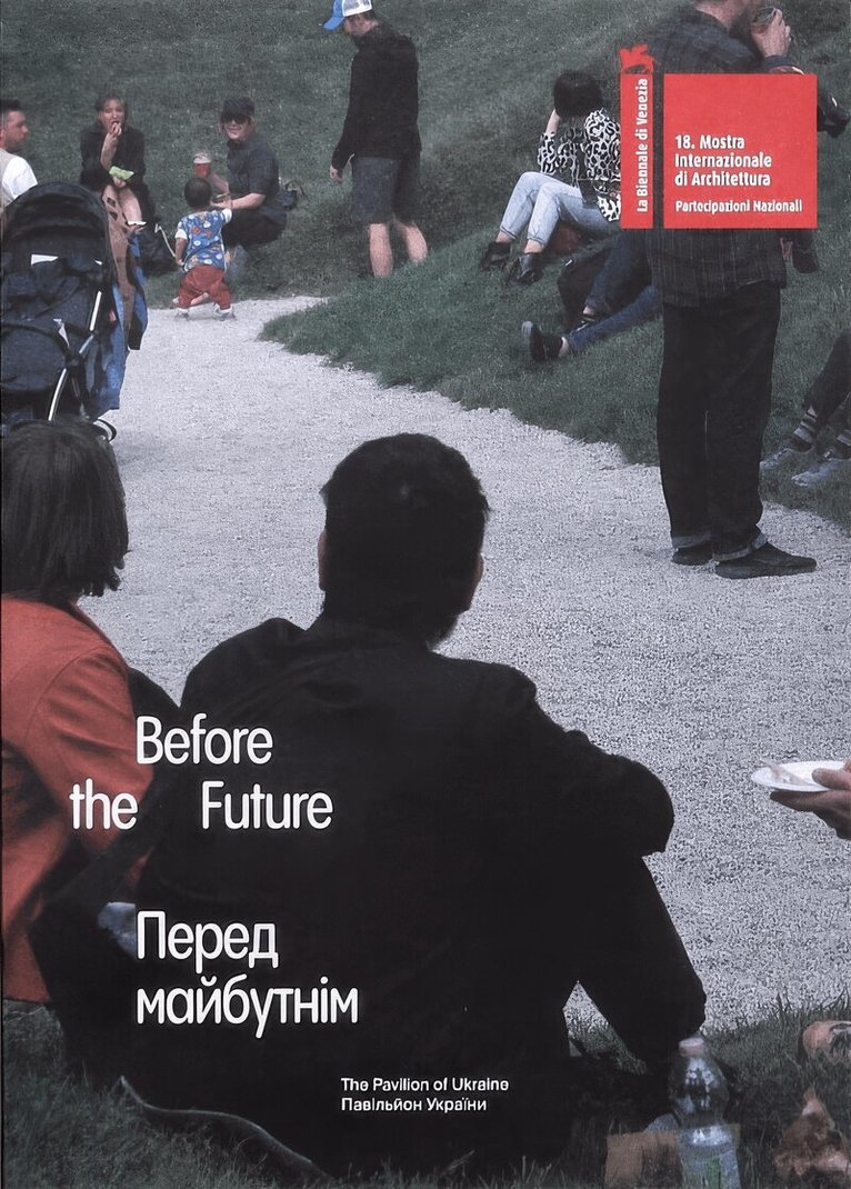 BEFORE THE FUTURE. Ukrainian Pavilion at the 18th Biennale Architettura in Venice., Häftad