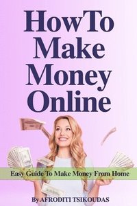 bokomslag How to Make Money Online: Easy Guide to Make Money from Home