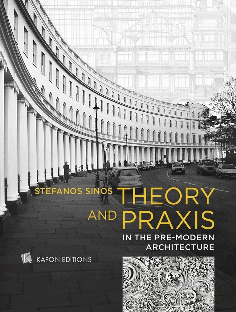 Stefanos Sinos - Theory and Praxis in the Pre-Modern Architecture, Inbunden