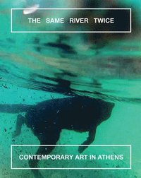 bokomslag The Same River Twice: Contemporary Art in Athens