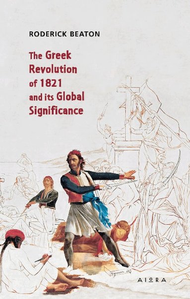 Roderick Beaton - Greek Revolution of 1821 and its Global Significance, Häftad