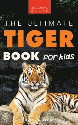 Jenny Kellett - Tigers The Ultimate Tiger Book for Kids, Inbunden