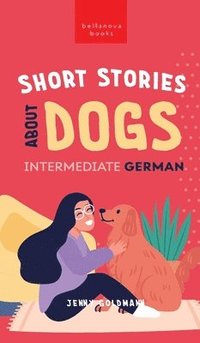 bokomslag Short Stories about Dogs in Intermediate German (B1-B2 CEFR)