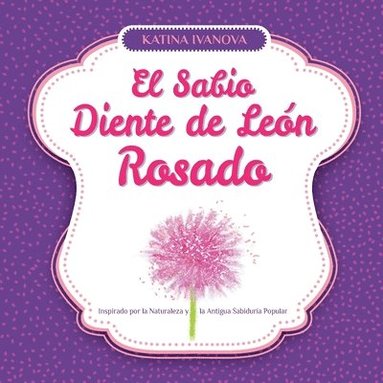 bokomslag El Sabio Diente de Len Rosado Inspirado por la Naturaleza y la Antigua Sabidura Popular