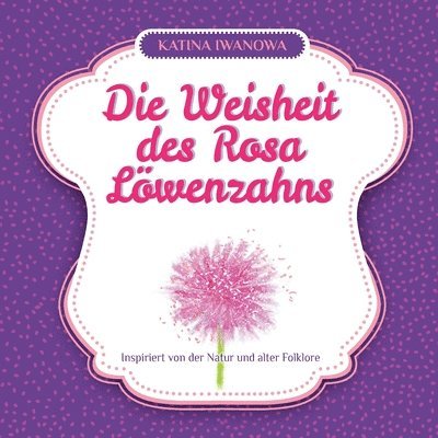 Die Weisheit des Rosa Lwenzahns 1