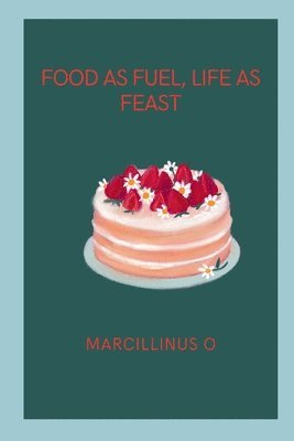 Food as Fuel, Life as Feast 1