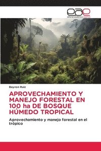 bokomslag APROVECHAMIENTO Y MANEJO FORESTAL EN 100 ha DE BOSQUE HMEDO TROPICAL