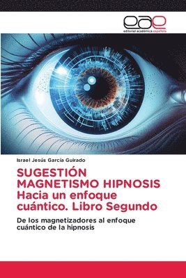 SUGESTIÓN MAGNETISMO HIPNOSIS Hacia un enfoque cuántico. Libro Segundo 1