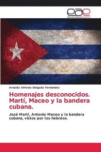 bokomslag Homenajes desconocidos. Mart, Maceo y la bandera cubana.