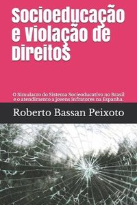 bokomslag Socioeducação e Violação de Direitos: O Simulacro do Sistema Socieoducativo no Brasil e o atendimento a jovens infratores na Espanha.
