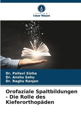 Pallavi Sinha, Anshu Sahu, Raghu Ranjan, Dr. Pallavi Sinha, Dr. Anshu Sahu - Orofaziale Spaltbildungen - Die Rolle des Kieferorthopäden, Häftad