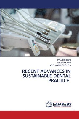 Prachi Sikri, Aleena Khan, Meenakshi Chopra, PRACHI SIKRI - Recent Advances in Sustainable Dental Practice, Häftad