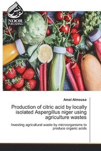bokomslag Production of citric acid by locally isolated Aspergillus niger using agriculture wastes