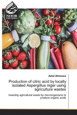 Production of citric acid by locally isolated Aspergillus niger using agriculture wastes 1
