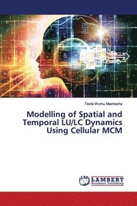 bokomslag Modelling of Spatial and Temporal LU/LC Dynamics Using Cellular MCM