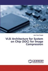 bokomslag VLSI Architecture for System on Chip (SOC) for Image Compression
