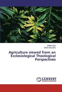 bokomslag Agriculture viewed from an Ecclesiological Theological Perspectives