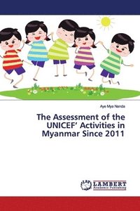 bokomslag The Assessment of the UNICEF' Activities in Myanmar Since 2011