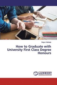 bokomslag How to Graduate with University First Class Degree Honours