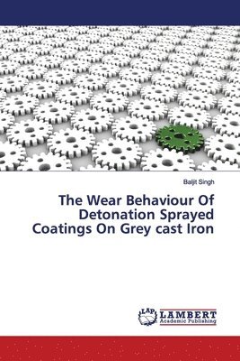 bokomslag The Wear Behaviour Of Detonation Sprayed Coatings On Grey cast Iron