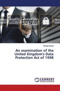 bokomslag An examination of the United Kingdom's Data Protection Act of 1998