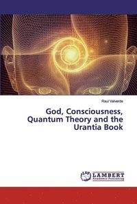 bokomslag God, Consciousness, Quantum Theory and the Urantia Book