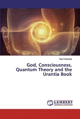 God, Consciousness, Quantum Theory and the Urantia Book 1