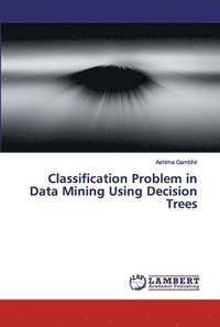 bokomslag Classification Problem in Data Mining Using Decision Trees