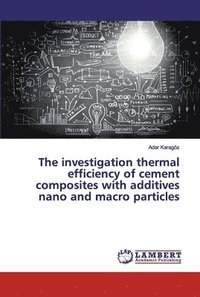 bokomslag The investigation thermal efficiency of cement composites with additives nano and macro particles