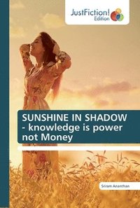 bokomslag SUNSHINE IN SHADOW - knowledge is power not Money