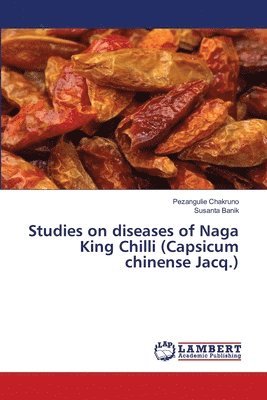Pezangulie Chakruno, Susanta Banik - Studies on diseases of Naga King Chilli (Capsicum chinense Jacq.), Häftad