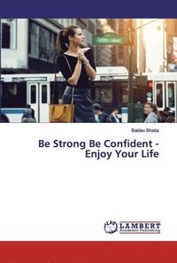 bokomslag Be Strong Be Confident - Enjoy Your Life