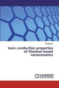 bokomslag Ionic conduction properties of titanium based nanoceramics