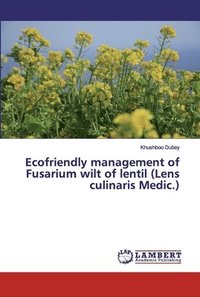 bokomslag Ecofriendly management of Fusarium wilt of lentil (Lens culinaris Medic.)