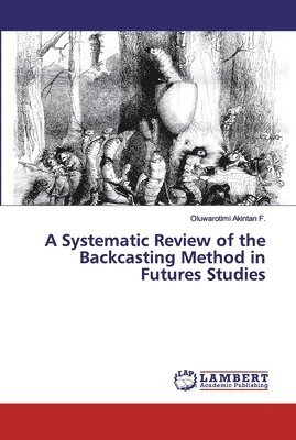 A Systematic Review of the Backcasting Method in Futures Studies 1