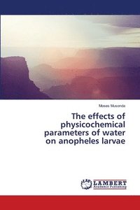 bokomslag The effects of physicochemical parameters of water on anopheles larvae