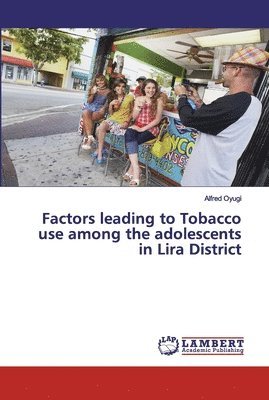 Factors leading to Tobacco use among the adolescents in Lira District 1