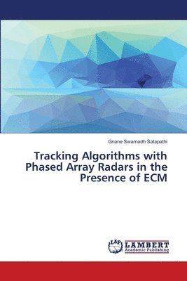 Gnane Swarnadh Satapathi - Tracking Algorithms with Phased Array Radars in the Presence of ECM, Häftad
