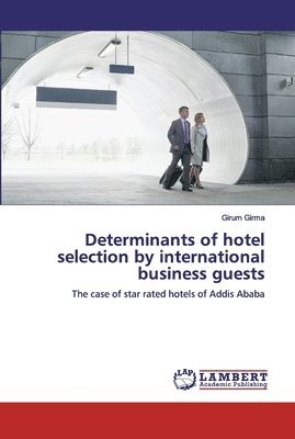 Determinants of hotel selection by international business guests 1