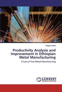 bokomslag Productivity Analysis and Improvement in Ethiopian Metal Manufacturing
