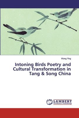 bokomslag Intoning Birds Poetry and Cultural Transformation in Tang & Song China