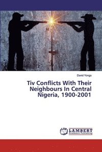 bokomslag Tiv Conflicts With Their Neighbours In Central Nigeria, 1900-2001