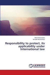 bokomslag Responsibility to protect, its applicability under International law