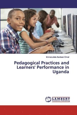 Pedagogical Practices and Learners' Performance in Uganda 1