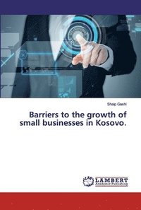 bokomslag Barriers to the growth of small businesses in Kosovo.