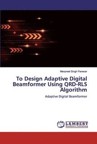 bokomslag To Design Adaptive Digital Beamformer Using QRD-RLS Algorithm
